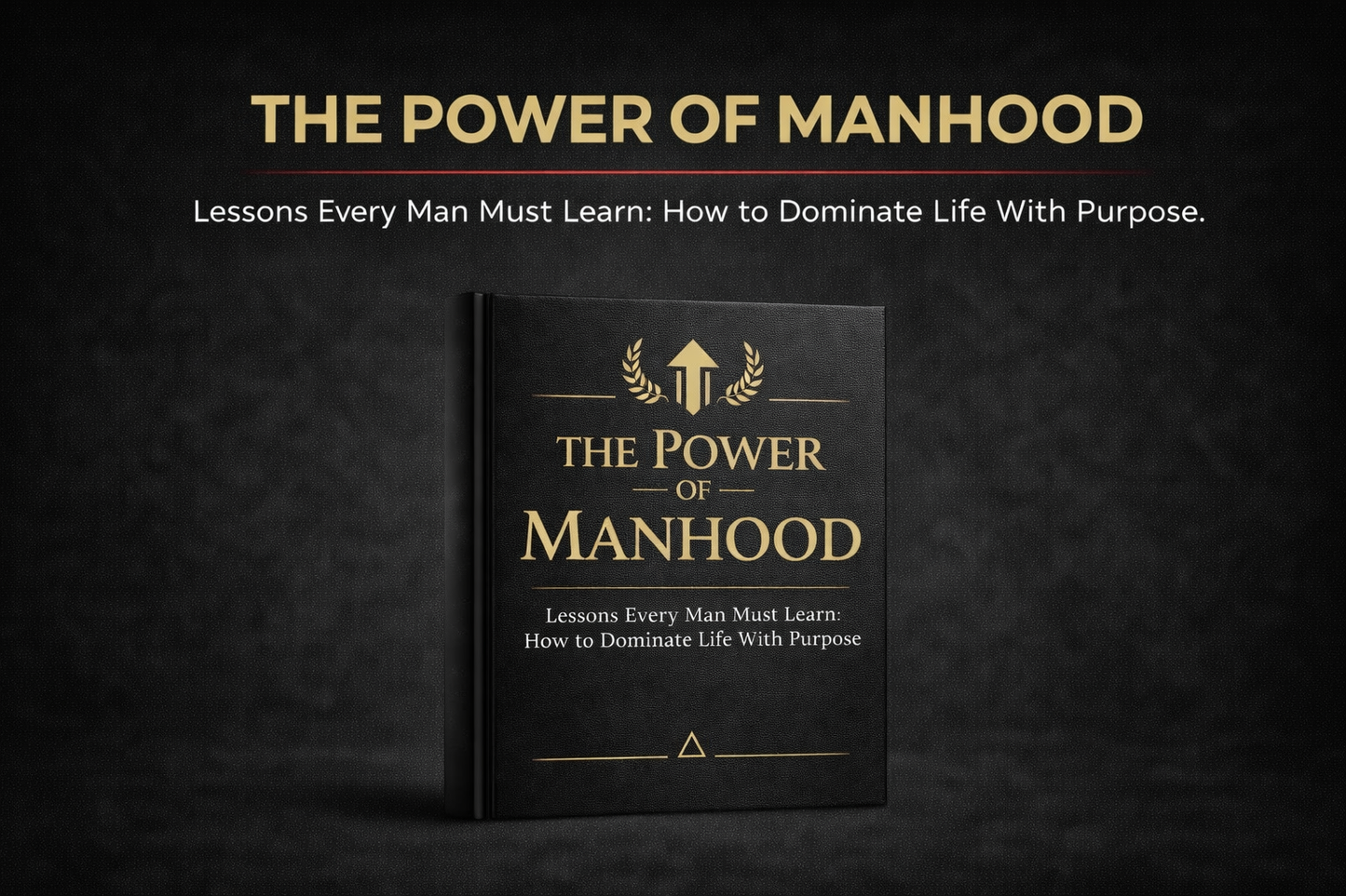 THE POWER OF MANHOOD - 

Lessons Every Man Must Learn. How to Dominate Life With Purpose.